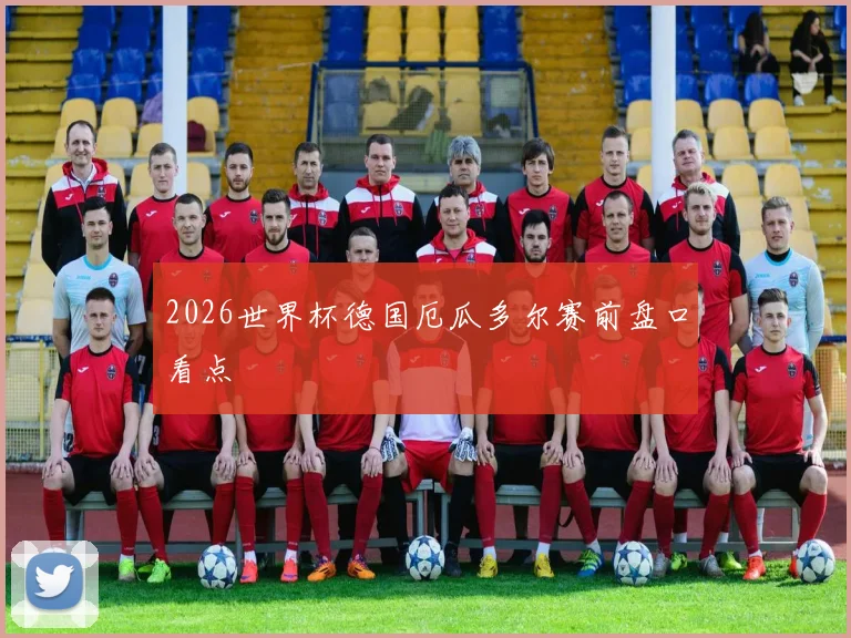 2026世界杯德国厄瓜多尔赛前盘口看点