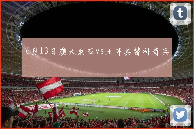 6月13日澳大利亚vs土耳其替补奇兵
