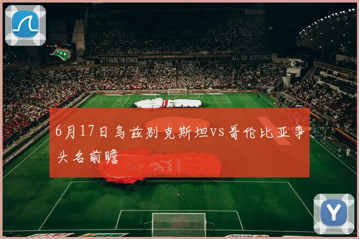 6月17日乌兹别克斯坦vs哥伦比亚争头名前瞻